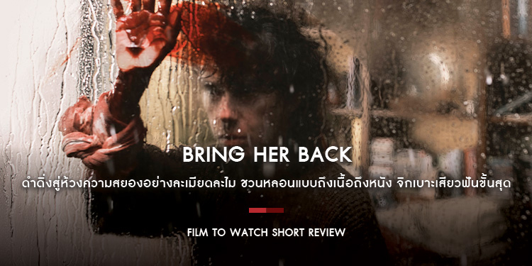 Bring Her Back : ดำดิ่งสู่ห้วงความสยองอย่างละเมียดละไม ชวนหลอนแบบถึงเนื้อถึงหนัง จิกเบาะเสียวฟันขั้นสุด | Film to Watch Short Review